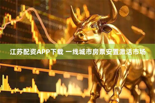 江苏配资APP下载 一线城市房票安置激活市场