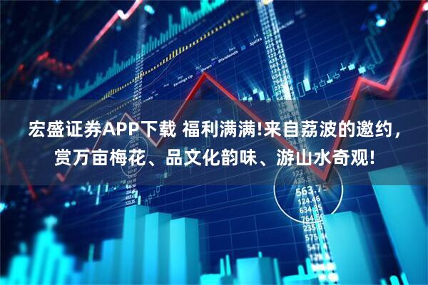 宏盛证券APP下载 福利满满!来自荔波的邀约，赏万亩梅花、品文化韵味、游山水奇观!