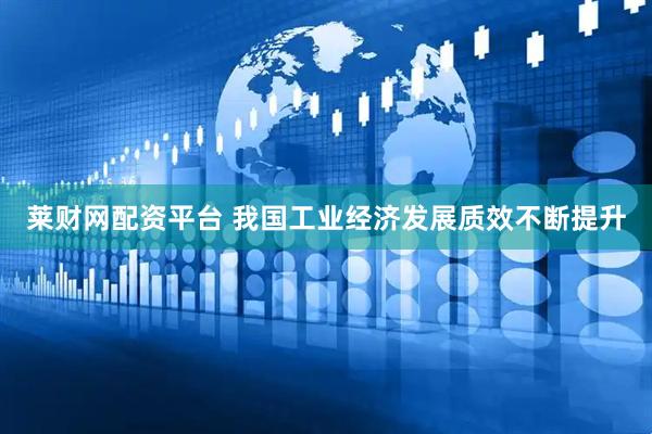 莱财网配资平台 我国工业经济发展质效不断提升